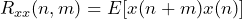 \begin{방정식*} R_{xx}(n,m)=E[x(n+m)x(n)] \end{방정식*}