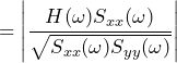 \begin{방정식*} =\left|\frac{H(\omega)S_{xx}(\omega)}{\sqrt{S_{xx}(\omega)S_{yy}(\omega)}}\right| \end{등식*}