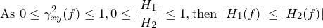 \begin{방정식*} \text{As 0} \leq \gamma_{xy}^2(f) \leq 1, 0 \leq |\frac{H_{1}}{H_{2}}| \leq 1, \text{then } |H_{1}(f)| \leq |{H_{2}(f)}| \end{등식*}