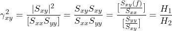 \begin{방정식*} \gamma_{xy}^2=\frac{|S_{xy}|^2}{[S_{xx}S_{yy}]}=\frac{S_{xy}S_{xy}}{S_{xx}S_{yy} }=\frac{[\frac{S_{xy}(f)}{S_{xx}}]}{[\frac{S_{yy}}{S_{xy}}]}=\frac{H_{1}}{H_{2}} \end{등식*}