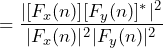 \begin{방정식*} =\frac{|[F_{x}(n)][F_{y}(n)]^*|^2}{|F_{x}(n)|^2|F_{y}(n)|^2} \end{방정식*}