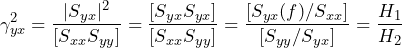 \begin{방정식*} \gamma_{yx}^2=\frac{|S_{yx}|^2}{[S_{xx}S_{yy}]}=\frac{[S_{yx}S_{yx}]}{[S_{ xx}S_{yy}]}=\frac{[S_{yx}(f)/S_{xx}]}{[S_{yy}/S_{yx}]}=\frac{H_{1}}{H_{2}} \end{등식*}