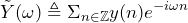 \begin{방정식*} \tilde{Y}(\omega)\triangleq \Sigma_{n\in\mathbb{Z}}y(n)e^{-i\omega n} \end{방정식*}