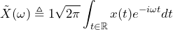 \begin{방정식*} \tilde{X}(\omega)\triangleq 1\sqrt{2\pi}\int_{t\in\mathbb{R}} x(t)e^{-i\omega t}dt \end{방정식*}