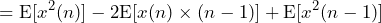 \begin{방정식*} =\text{E}[x^2(n)]-2\text{E}[x(n)\times(n-1)]+\text{E}[x^2(n-1)] \end{방정식*}