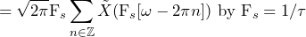\begin{방정식*} =\sqrt{2\pi}\text{F}_{s}\sum_{n\in\mathbb{Z}}\tilde{X}(\text{F}_{s}[\omega-2\pi n])\text{ by }\text{F}_{s}=1/\tau \end{방정식*}