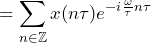 \begin{방정식*} =\sum_{n\in\mathbb{Z}}x(n\tau)e^{-i\frac{\omega}{\tau}n\tau} \end{방정식*}