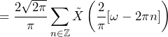 \begin{방정식*} =\frac{2\sqrt{2\pi}}{\pi}\sum_{n\in\mathbb{Z}}\tilde{X}\left(\frac{2}{\pi}[\omega-2\pi n]\right) \end{방정식*}