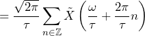 QuickLaTeX.com에 의해 렌더링됨 \begin{방정식*} =\frac{\sqrt{2\pi}}{\tau}\sum_{n\in\mathbb{Z}}\tilde{X}\left(\frac{\omega}{\tau}+\frac{2\pi}{\tau}n\right) \end{방정식*}
