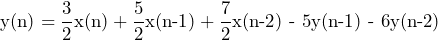 \begin{방정식*} \text{y(n)}=\frac{3}{2}\text{x(n)}+\frac{5}{2}\text{x(n-1)}+\frac{7}{2}\text{x(n-2) - 5y(n-1) - 6y(n-2)} \end{방정식*}