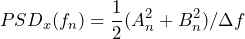 \begin{방정식*} PSD_{x}(f_{n})=\frac{1}{2}(A^2_{n}+B^2_{n})/\Delta{f} \end{방정식*}