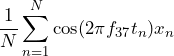 \begin{방정식*} \frac{1}{N}\sum_{n=1}^{N}\cos(2\pi f_{37}t_{n})x_{n} \end{방정식*}