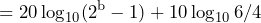 \begin{방정식*} =20\log_{10}(2^{\text{b}}-1)+10\log_{10}6/4 \end{방정식*}