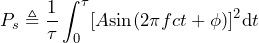 \begin{방정식*} P_{s}\triangleq\frac{1}{\tau}\int_{0}^{\tau}[A\text{sin}(2\pi fct+\phi)]^2\text{d}t \end{방정식*}