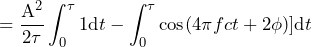 \begin{방정식*} =\frac{\text{A}^2}{2\tau}\int_{0}^{\tau}1\text{d}t-\int_{0}^{\tau}\text{cos}(4\pi fct+2\phi)]\text{d}t \end{방정식*}