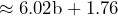 \begin{방정식*} \about 6.02\text{b}+1.76 \end{방정식*}