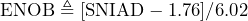 \begin{방정식*} \text{ENOB}\triangleq[\text{SNIAD}-1.76]/6.02 \end{방정식*}