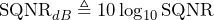 \begin{방정식*} \text{SQNR}_{dB}\triangleq10\log_{10}\text{SQNR} \end{방정식*}