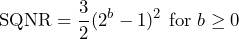 \begin{방정식*} \text{SQNR}=\frac{3}{2}(2^b-1)^2 \text{ for }b\geq0 \end{방정식*}