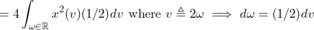 \begin{방정식*} =4\int_{\omega\in\mathbb{R}}x^2(v)(1/2)dv\text{ 여기서 }v\triangleq2\omega\는 d\omega=(1/2)dv \end{방정식*}을 의미합니다.