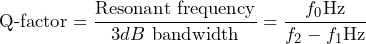 \begin{방정식*} \text{Q-인자}=\frac{\text{공진 주파수}}{3dB \text{ 대역폭}}=\frac{f_{0}\text{Hz}}{f_{2}-f_{1}\text{Hz}} \end{방정식*}