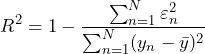 \begin{방정식*} R^2=1-\frac{\sum_{n=1}^{N}\varepsilon_{n}^2}{\sum_{n=1}^{N}(y_{n}-\bar{y})^2} \end{방정식*}