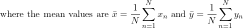 \begin{방정식*} \text{여기서 평균값은 }\bar{x}=\frac{1}{N}\sum_{n=1}^{N}x_{n}\text{ 및 }\bar{y}=\frac{1}{N}\sum_{n=1}^{N}y_{n} \end{방정식*}입니다.
