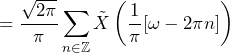 \begin{방정식*} =\frac{\sqrt{2\pi}}{\pi}\sum_{n\in\mathbb{Z}}\tilde{X}\left(\frac{1}{\pi}[\omega-2\pi n]\right) \end{방정식*}