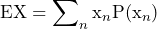 \begin{방정식*} \text{EX}=\sum\nolimits_{n}\text{x}_{n}\text{P}(\text{x}_{n}) \end{방정식*}