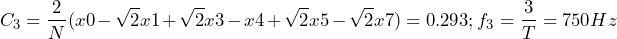 \begin{방정식*} C_{3}=\frac{2}{N}(x0-\sqrt{2}x1+\sqrt{2}x3-x4+\sqrt{2}x5-\sqrt{2}x7)=0.293; f_{3}=\frac{3}{T}=750Hz \end{방정식*}