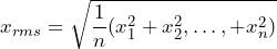 \begin{방정식*} x_{rms} = \sqrt{\frac{1}{n}(x_{1}^2 + x_{2}^2,\dots, + x_{n}^2)} \end{방정식*}