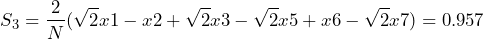 \begin{방정식*} S_{3}=\frac{2}{N}(\sqrt{2}x1-x2+\sqrt{2}x3-\sqrt{2}x5+x6-\sqrt{2}x7)=0.957 \end{방정식*}