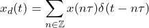 \begin{방정식*} x_{d}(t)=\sum_{n\in\mathbb{Z}}x(n\tau)\delta(t-n\tau) \end{방정식*}