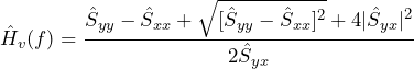 \begin{방정식*} \hat{H}_{v}(f)=\frac{\hat{S}_{yy}-\hat{S}_{xx}+\sqrt{[\hat{S}_{yy}-\hat{S}_{xx}]^2}+4|\hat{S}_{yx}|^2}{2\hat{S}_{yx}} \end{방정식*}