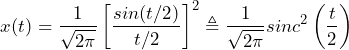 \begin{방정식*} x(t)=\frac{1}{\sqrt{2\pi}}\left[\frac{sin(t/2)}{t/2}\right]^2 \triangleq \frac{1}{\sqrt{2\pi}}sinc^2\left(\frac{t}{2}\right) \end{방정식*}