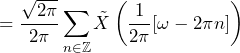 \begin{방정식*} =\frac{\sqrt{2\pi}}{2\pi}\sum_{n\in\mathbb{Z}}\tilde{X}\left(\frac{1}{2\pi}[\omega-2\pi n]\right) \end{방정식*}