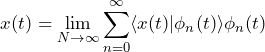 \begin{방정식*} x(t)= \lim_{N \to \infty} \sum_{n=0}^{\infty} \langle x(t) | \phi_{n}(t) \rangle \phi_{n}(t) \end{방정식*}