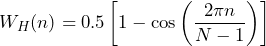 \begin{방정식*} W_{H}(n)=0.5\left[1-\cos\left(\frac{2\pi n}{N-1}\right)\right] \end{방정식*}