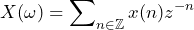 \begin{방정식*} X(\omega)=\sum\nolimits_{n\in\mathbb{Z}}x(n)z^{-n} \end{방정식*}