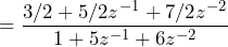 \begin{방정식*} =\frac{3/2+5/2z^{-1}+7/2z^{-2}}{1+5z^{-1}+6z^{-2}} \end{방정식*}